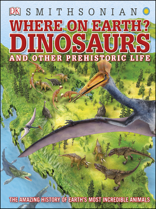 Title details for Where on Earth? Dinosaurs and Other Prehistoric Life by DK - Wait list